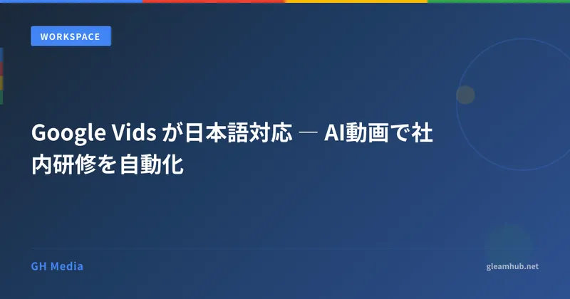Google Vids が日本語対応 ― AI動画で社内研修を自動化