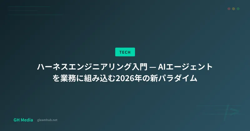 ハーネスエンジニアリング入門 — AIエージェントを業務に組み込む2026年の新パラダイム