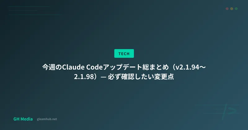 今週のClaude Codeアップデート総まとめ（v2.1.94〜2.1.98）— 必ず確認したい変更点