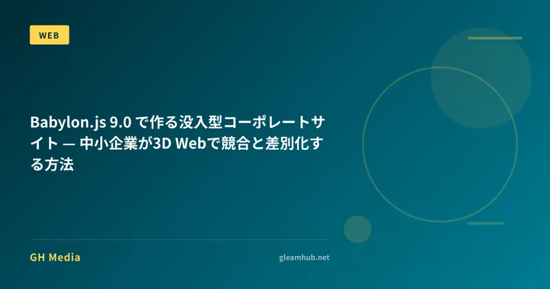 Babylon.js 9.0 で作る没入型コーポレートサイト — 中小企業が3D Webで競合と差別化する方法