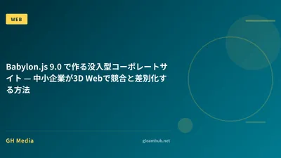 Babylon.js 9.0 で作る没入型コーポレートサイト — 中小企業が3D Webで競合と差別化する方法