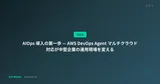 AIOps 導入の第一歩 — AWS DevOps Agent マルチクラウド対応が中堅企業の運用現場を変える