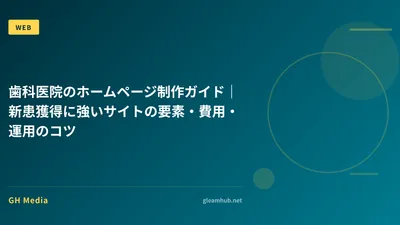 歯科医院のホームページ制作ガイド｜新患獲得に強いサイトの要素・費用・運用のコツ