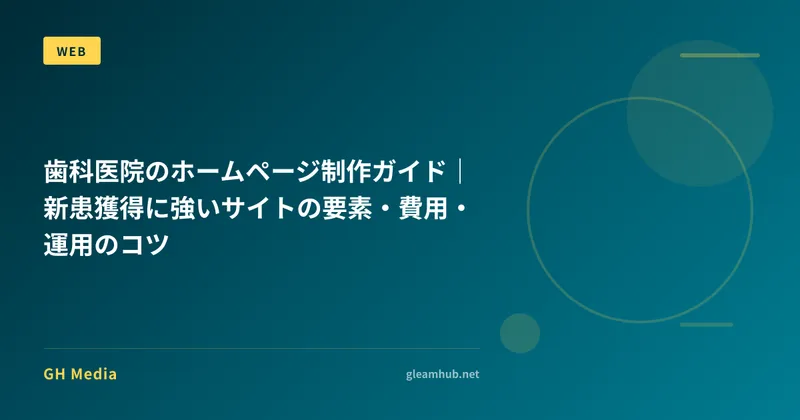 歯科医院のホームページ制作ガイド｜新患獲得に強いサイトの要素・費用・運用のコツ