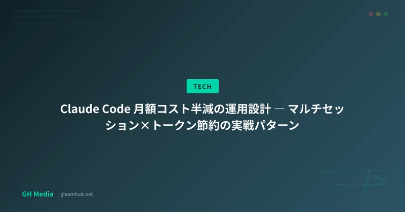 Claude Code 月額コスト半減の運用設計 ― マルチセッション×トークン節約の実戦パターン