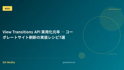 View Transitions API 実用化元年 ― コーポレートサイト刷新の実装レシピ7選