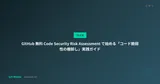 GitHub 無料 Code Security Risk Assessment で始める「コード脆弱性の棚卸し」実践ガイド