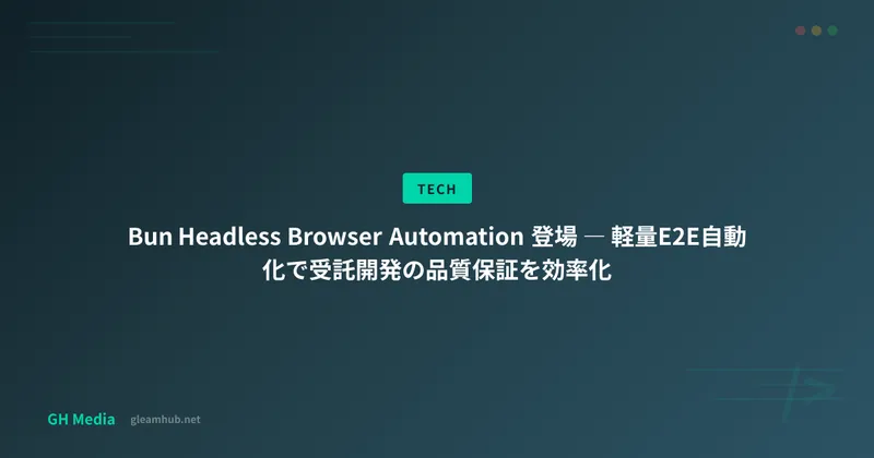 Bun Headless Browser Automation 登場 ― 軽量E2E自動化で受託開発の品質保証を効率化