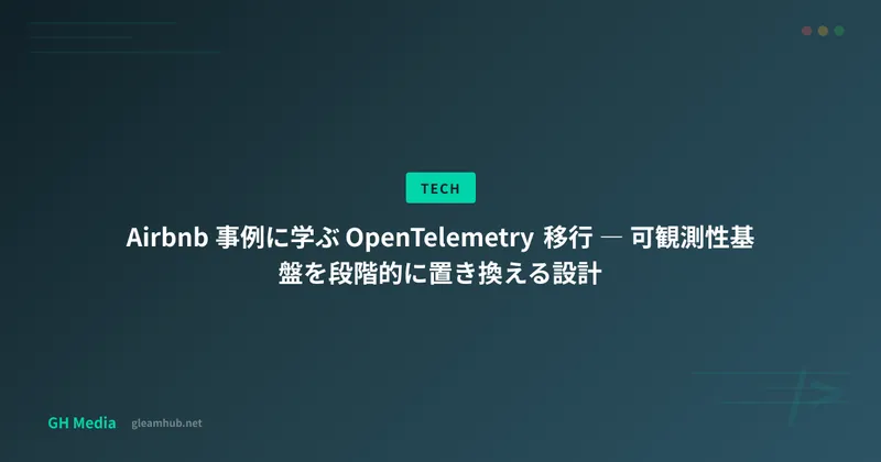 Airbnb 事例に学ぶ OpenTelemetry 移行 ― 可観測性基盤を段階的に置き換える設計