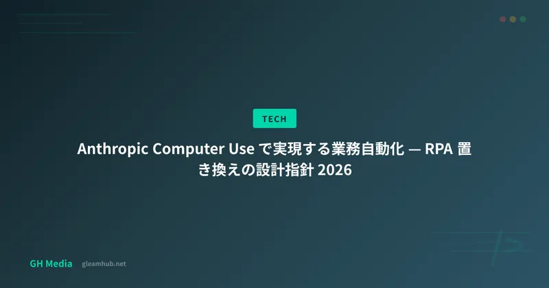 Anthropic Computer Use で実現する業務自動化 — RPA 置き換えの設計指針 2026