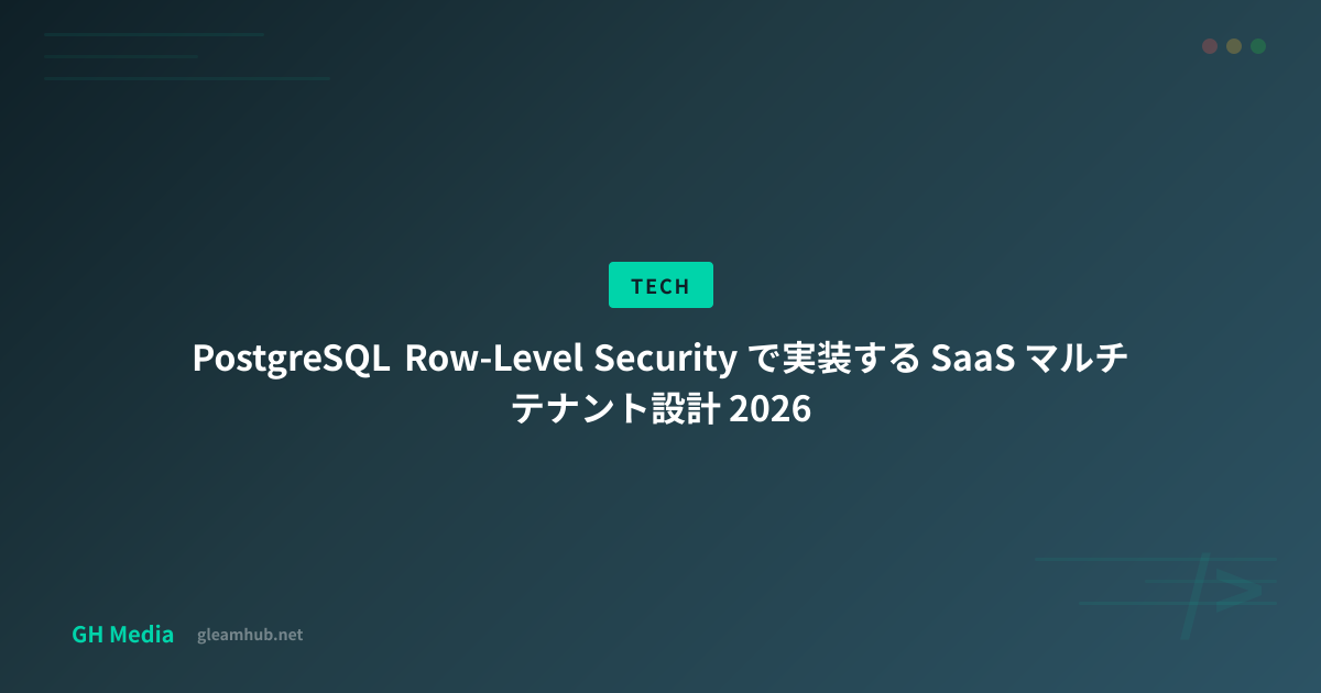 PostgreSQL Row-Level Security で実装する SaaS マルチテナント設計 2026 | GH Media