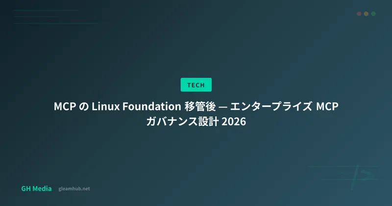 MCP の Linux Foundation 移管後 — エンタープライズ MCP ガバナンス設計 2026