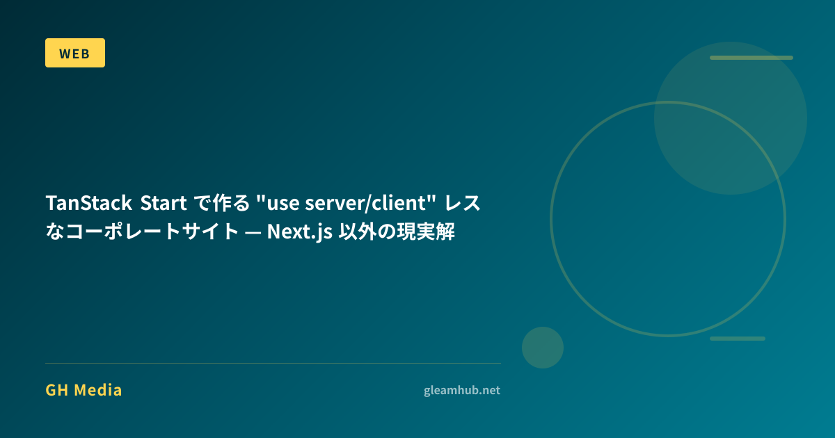 TanStack Start で作る "use server/client" レスなコーポレートサイト — Next.js 以外の現実解 ...