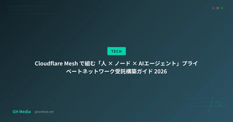 Cloudflare Mesh で組む「人 × ノード × AIエージェント」プライベートネットワーク受託構築ガイド 2026