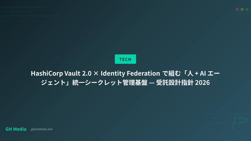HashiCorp Vault 2.0 × Identity Federation で組む「人 + AI エージェント」統一シークレット管理基盤 — 受託設計指針 2026