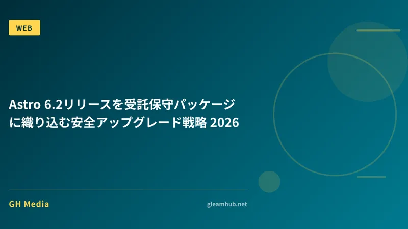 Astro 6.2リリースを受託保守パッケージに織り込む安全アップグレード戦略 2026