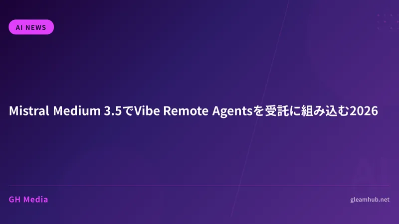 Mistral Medium 3.5でVibe Remote Agentsを受託に組み込む2026