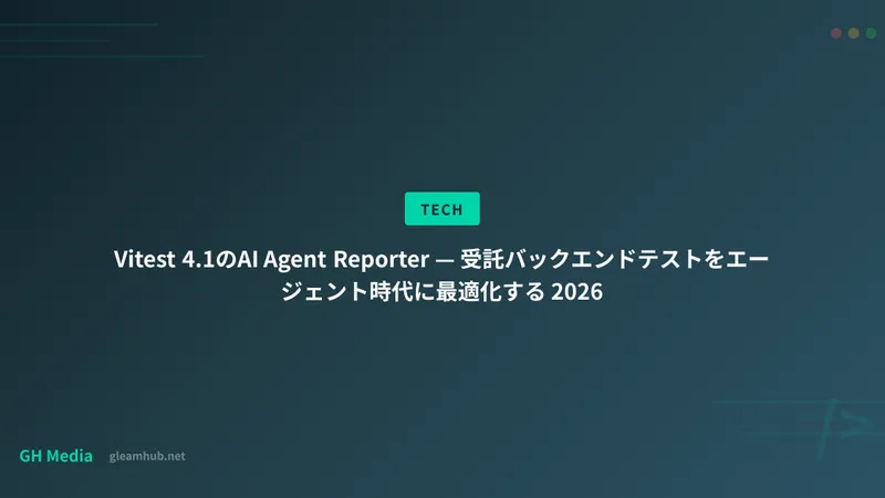 Vitest 4.1のAI Agent Reporter — 受託バックエンドテストをエージェント時代に最適化する 2026