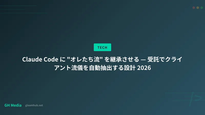 Claude Code に "オレたち流" を継承させる — 受託でクライアント流儀を自動抽出する設計 2026