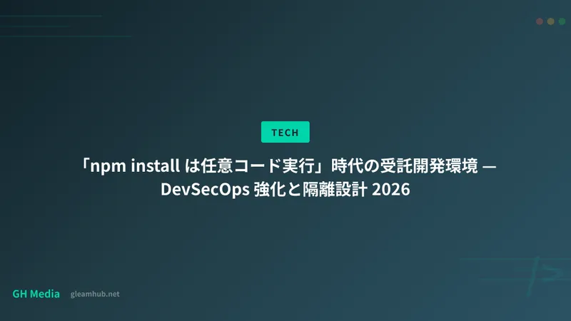 「npm install は任意コード実行」時代の受託開発環境 — DevSecOps 強化と隔離設計 2026