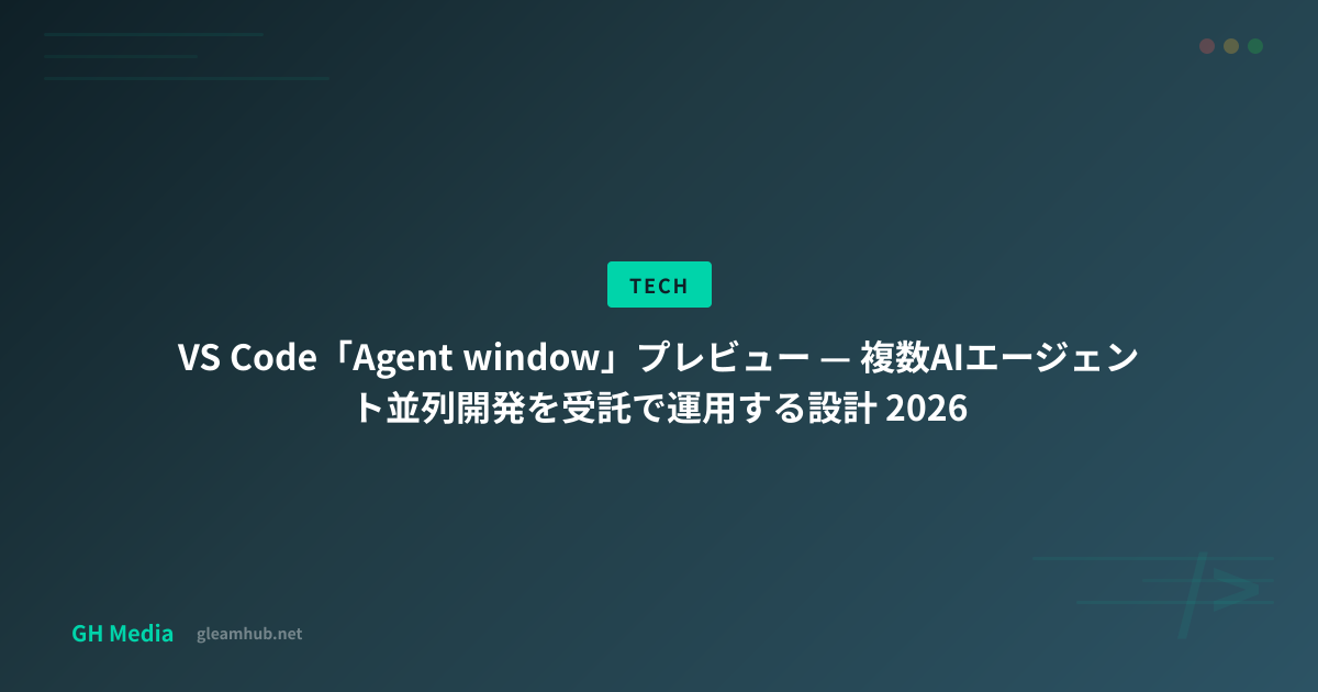 VS Code「Agent window」プレビュー — 複数AIエージェント並列開発を受託で運用する設計 2026 | GH Media