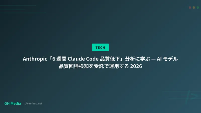 Anthropic「6 週間 Claude Code 品質低下」分析に学ぶ — AI モデル品質回帰検知を受託で運用する 2026