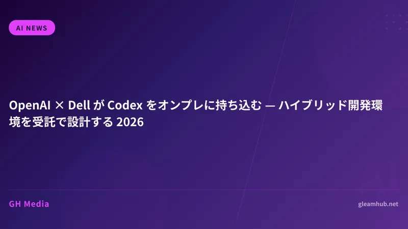OpenAI × Dell が Codex をオンプレに持ち込む — ハイブリッド開発環境を受託で設計する 2026