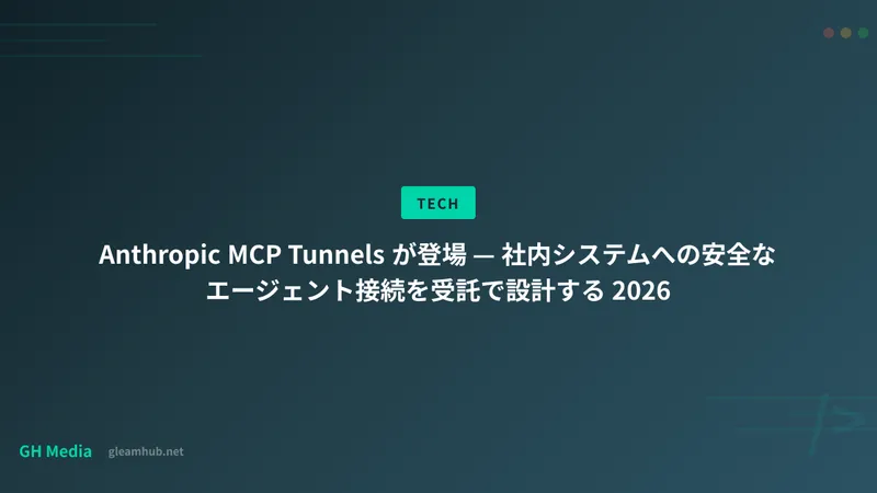 Anthropic MCP Tunnels が登場 — 社内システムへの安全なエージェント接続を受託で設計する 2026