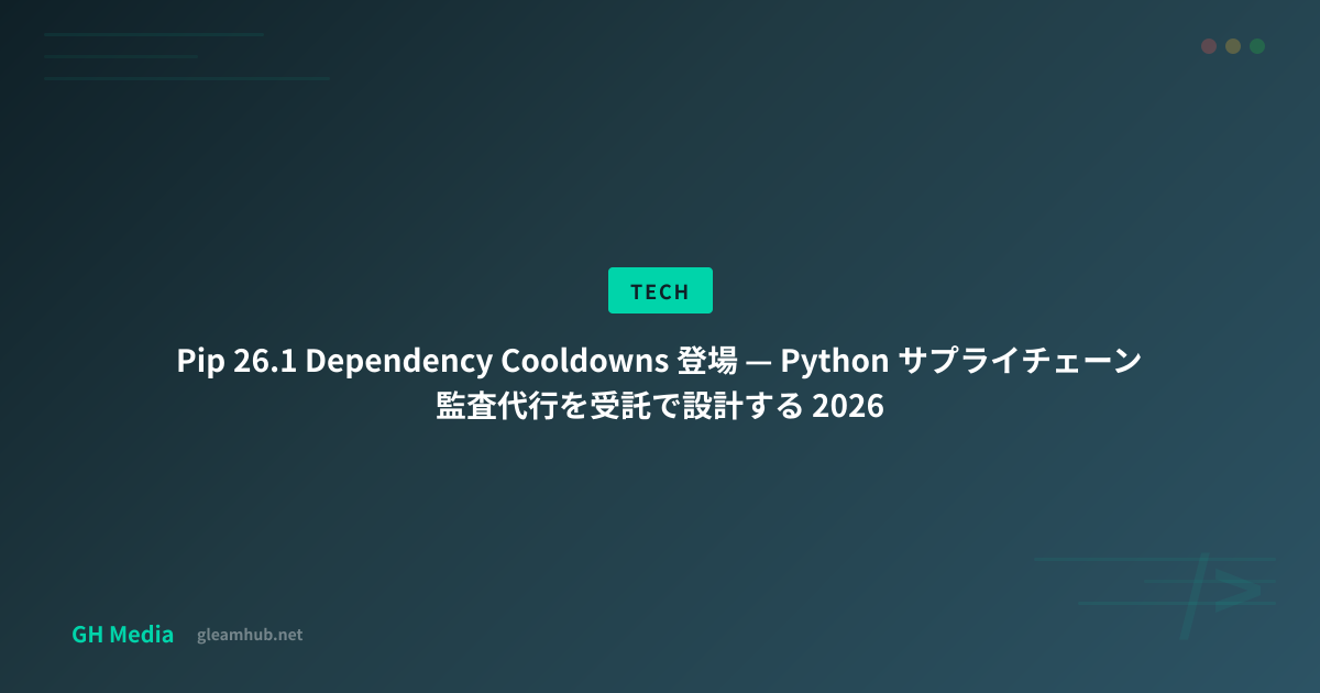 Pip 26.1 Dependency Cooldowns 登場 — Python サプライチェーン監査代行を受託で設計する 2026 ...