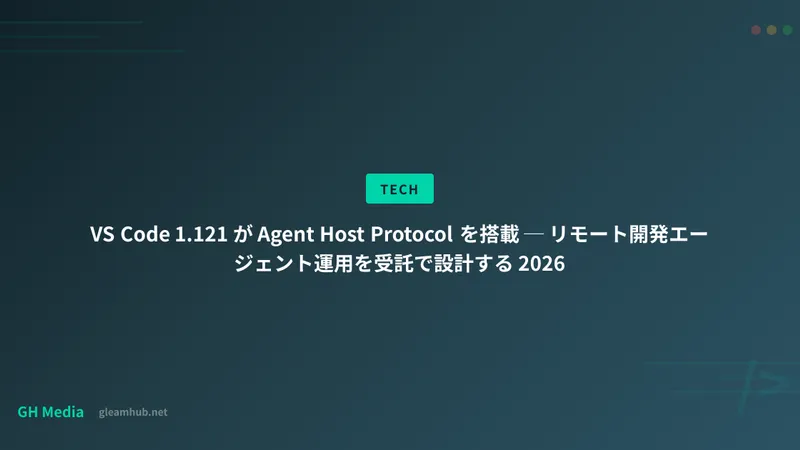 VS Code 1.121 が Agent Host Protocol を搭載 ─ リモート開発エージェント運用を受託で設計する 2026