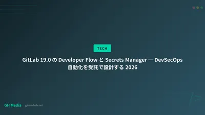 GitLab 19.0 の Developer Flow と Secrets Manager ─ DevSecOps 自動化を受託で設計する 2026