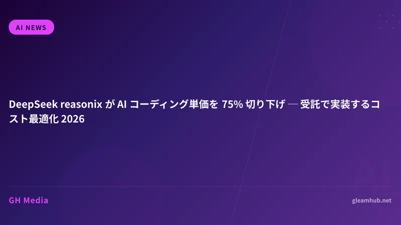 DeepSeek reasonix が AI コーディング単価を 75% 切り下げ ─ 受託で実装するコスト最適化 2026