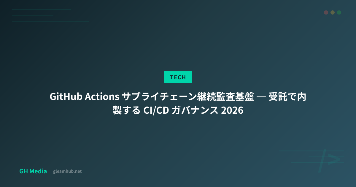 GitHub Actions サプライチェーン継続監査基盤 ─ 受託で内製する CI/CD ガバナンス 2026 | GH Media