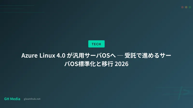 Azure Linux 4.0 が汎用サーバOSへ ─ 受託で進めるサーバOS標準化と移行 2026