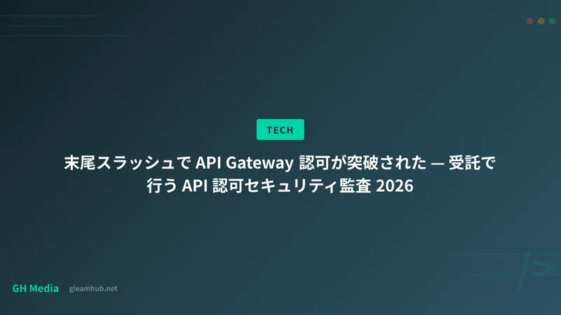 末尾スラッシュで API Gateway 認可が突破された — 受託で行う API 認可セキュリティ監査 2026