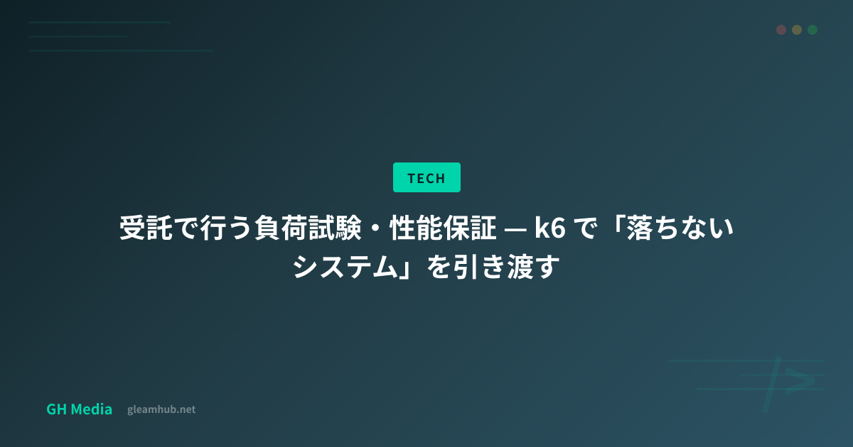 受託で行う負荷試験・性能保証 — k6 で「落ちないシステム」を引き渡す | GH Media