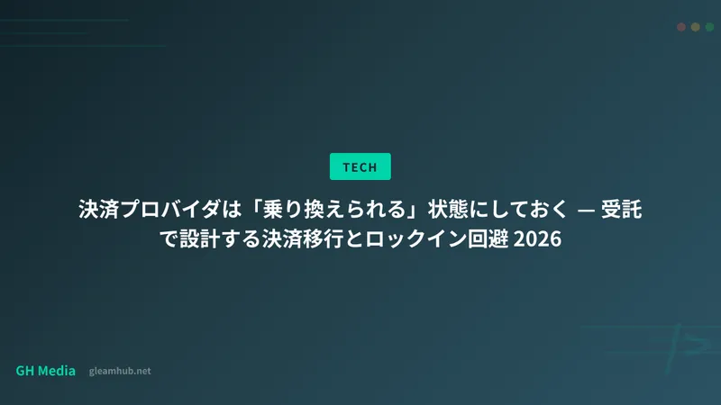 決済プロバイダは「乗り換えられる」状態にしておく — 受託で設計する決済移行とロックイン回避 2026