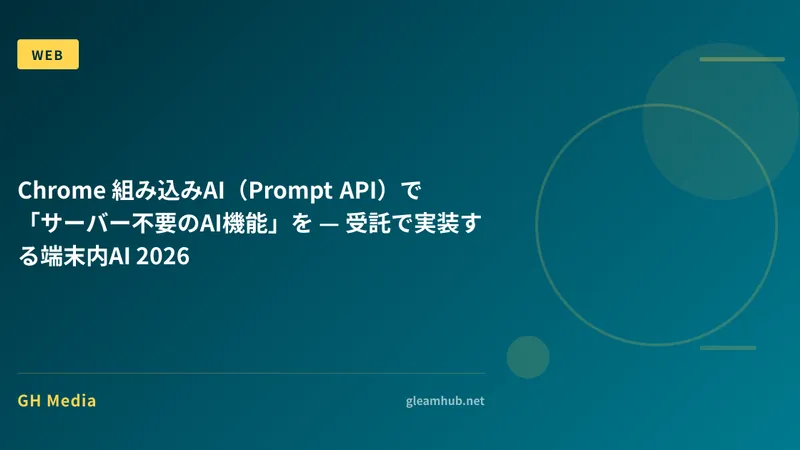 Chrome 組み込みAI（Prompt API）で「サーバー不要のAI機能」を — 受託で実装する端末内AI 2026