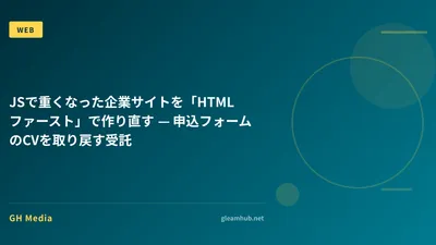 JSで重くなった企業サイトを「HTMLファースト」で作り直す — 申込フォームのCVを取り戻す受託
