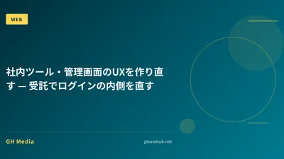 社内ツール・管理画面のUXを作り直す — 受託でログインの内側を直す
