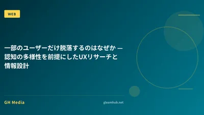 一部のユーザーだけ脱落するのはなぜか — 認知の多様性を前提にしたUXリサーチと情報設計