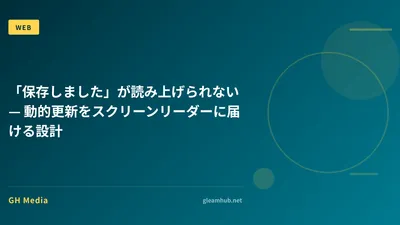 「保存しました」が読み上げられない — 動的更新をスクリーンリーダーに届ける設計