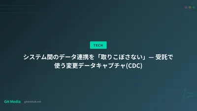 システム間のデータ連携を「取りこぼさない」— 受託で使う変更データキャプチャ(CDC)