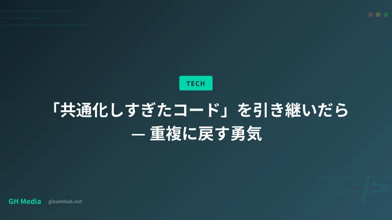 「共通化しすぎたコード」を引き継いだら — 重複に戻す勇気