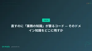 直すのに「業務の知識」が要るコード — そのドメイン知識をどこに残すか