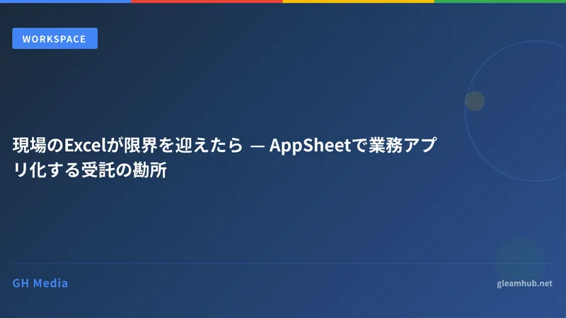 現場のExcelが限界を迎えたら — AppSheetで業務アプリ化する受託の勘所