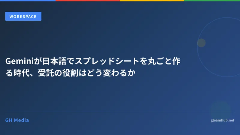 Geminiが日本語でスプレッドシートを丸ごと作る時代、受託の役割はどう変わるか