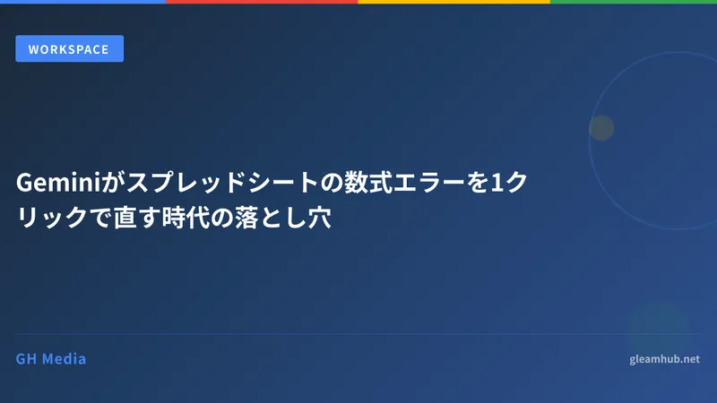Geminiがスプレッドシートの数式エラーを1クリックで直す時代の落とし穴