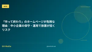 「作って終わり」のホームページが危険な理由｜中小企業の保守・運用で放置が招くリスク