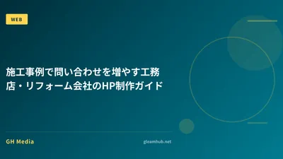施工事例で問い合わせを増やす工務店・リフォーム会社のHP制作ガイド
